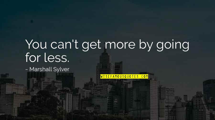 Asaad Amin Quotes By Marshall Sylver: You can't get more by going for less. Asaad Amin Quotes By Marshall Sylver: You can't get more by going for less.