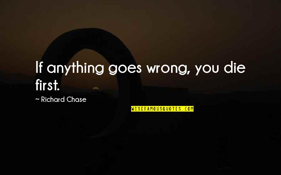 Asad Quotes By Richard Chase: If anything goes wrong, you die first.