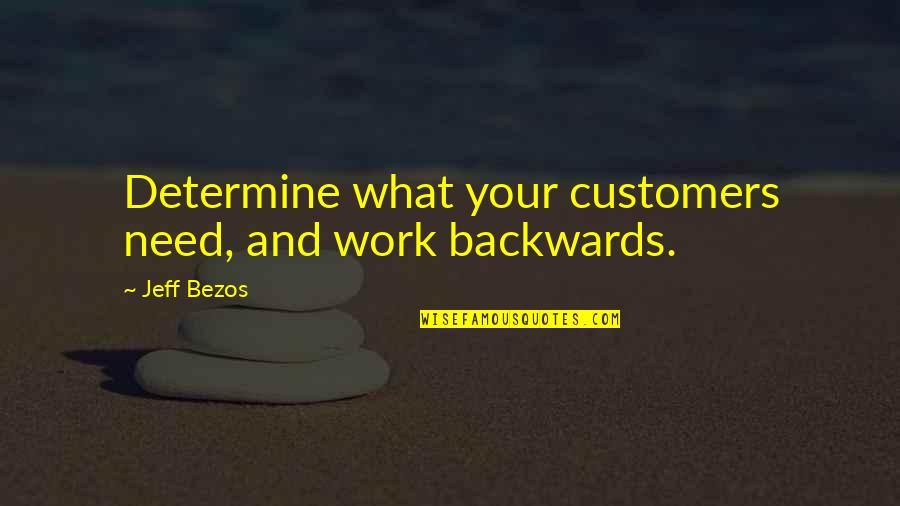 Asad Umar Quotes By Jeff Bezos: Determine what your customers need, and work backwards.