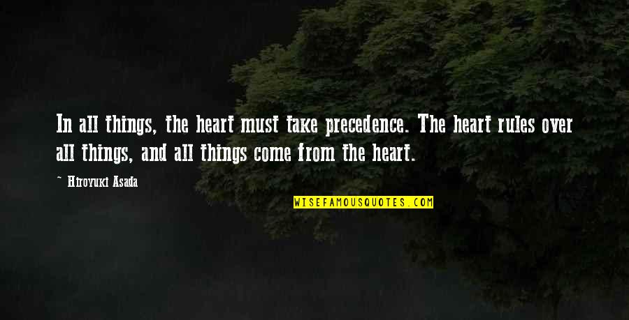 Asada Quotes By Hiroyuki Asada: In all things, the heart must take precedence.