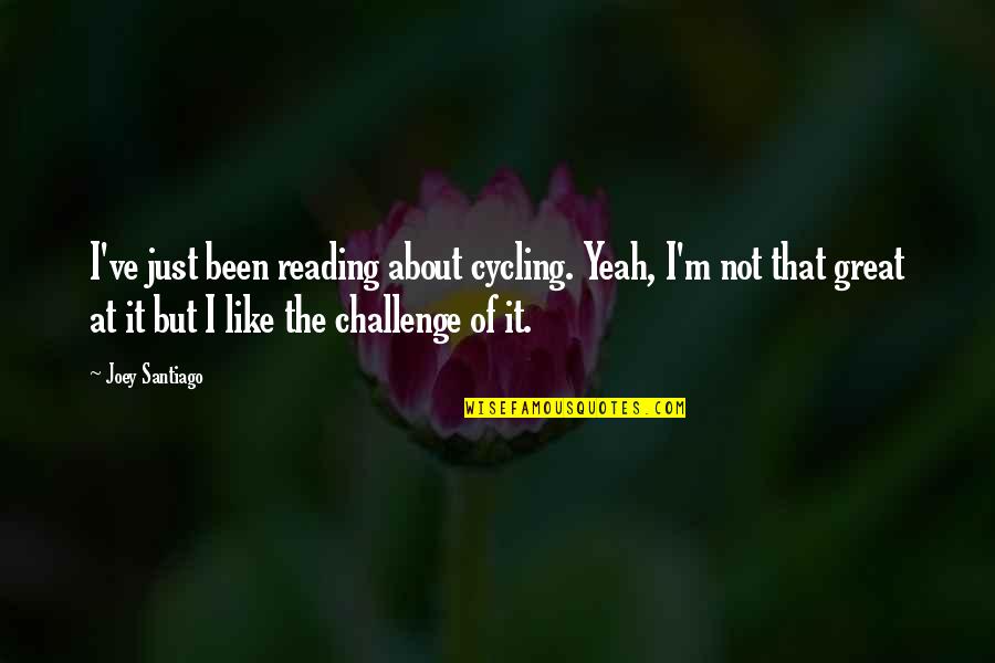Asada Quotes By Joey Santiago: I've just been reading about cycling. Yeah, I'm