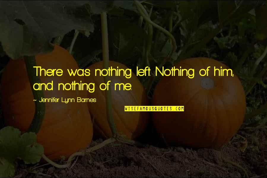 Asada Ryutaro Quotes By Jennifer Lynn Barnes: There was nothing left. Nothing of him, and