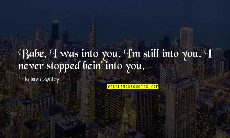 Asada Ryutaro Quotes By Kristen Ashley: Babe, I was into you. I'm still into