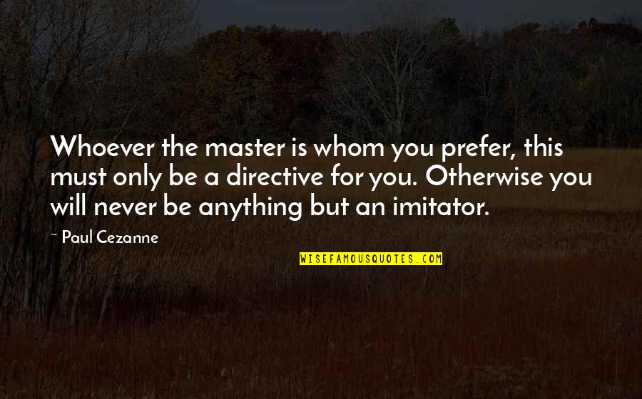 Asada Ryutaro Quotes By Paul Cezanne: Whoever the master is whom you prefer, this