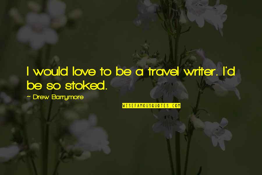 Asadar Sau Quotes By Drew Barrymore: I would love to be a travel writer.
