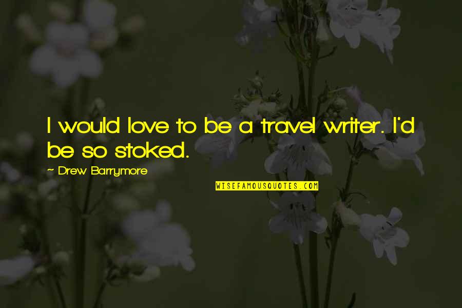 Asadar Sau Quotes By Drew Barrymore: I would love to be a travel writer. Asadar Sau Quotes By Drew Barrymore: I would love to be a travel writer.