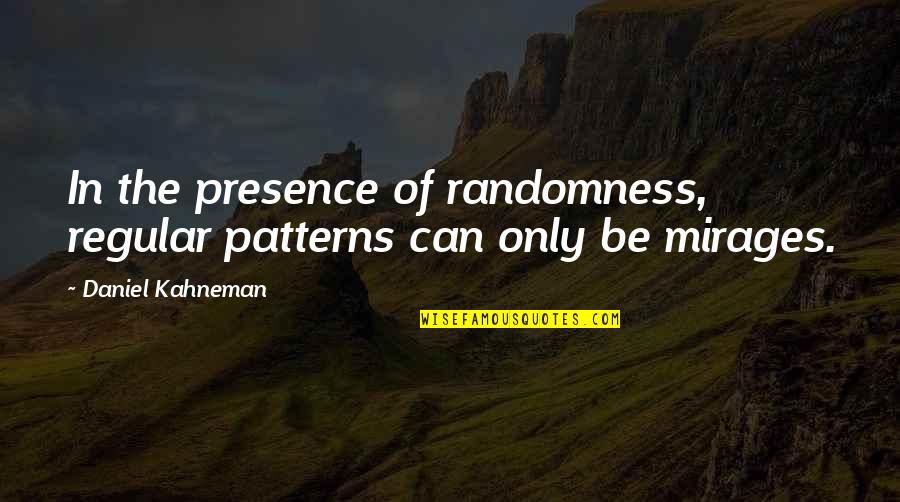 Asadara Quotes By Daniel Kahneman: In the presence of randomness, regular patterns can