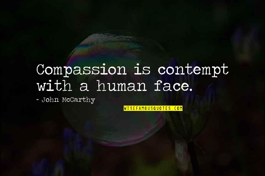 Asadara Quotes By John McCarthy: Compassion is contempt with a human face. Asadara Quotes By John McCarthy: Compassion is contempt with a human face.