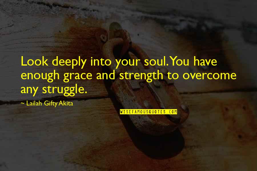 Asadara Quotes By Lailah Gifty Akita: Look deeply into your soul. You have enough