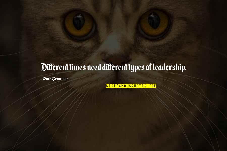 Asadara Quotes By Park Geun-hye: Different times need different types of leadership. Asadara Quotes By Park Geun-hye: Different times need different types of leadership.