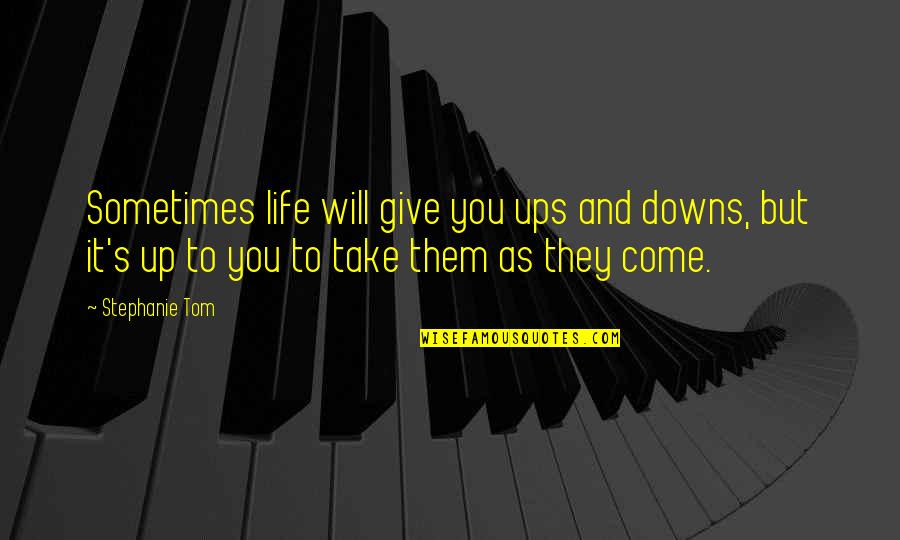 Asadara Quotes By Stephanie Tom: Sometimes life will give you ups and downs, Asadara Quotes By Stephanie Tom: Sometimes life will give you ups and downs,