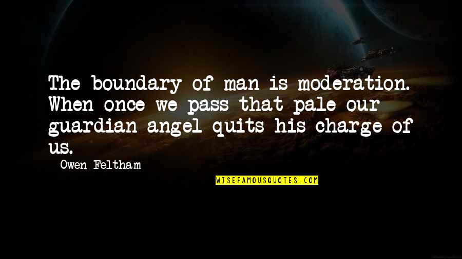Asadill Quotes By Owen Feltham: The boundary of man is moderation. When once