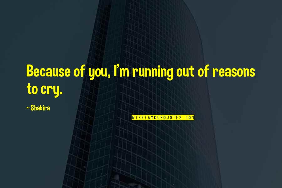 Asadill Quotes By Shakira: Because of you, I'm running out of reasons