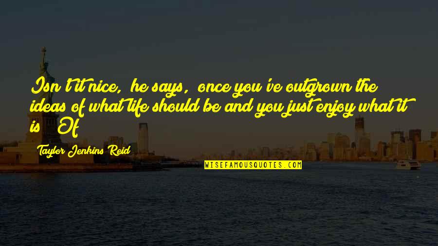 Asadill Quotes By Taylor Jenkins Reid: Isn't it nice," he says, "once you've outgrown Asadill Quotes By Taylor Jenkins Reid: Isn't it nice," he says, "once you've outgrown