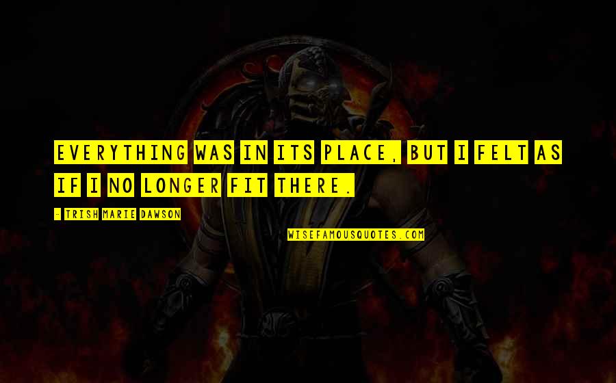 Asadill Quotes By Trish Marie Dawson: Everything was in its place, but I felt Asadill Quotes By Trish Marie Dawson: Everything was in its place, but I felt