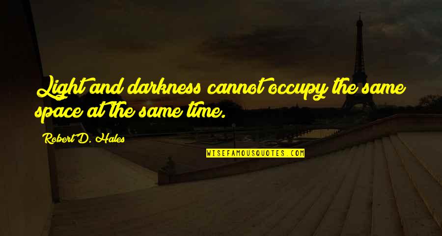 Asadollah Lajevardi Quotes By Robert D. Hales: Light and darkness cannot occupy the same space Asadollah Lajevardi Quotes By Robert D. Hales: Light and darkness cannot occupy the same space