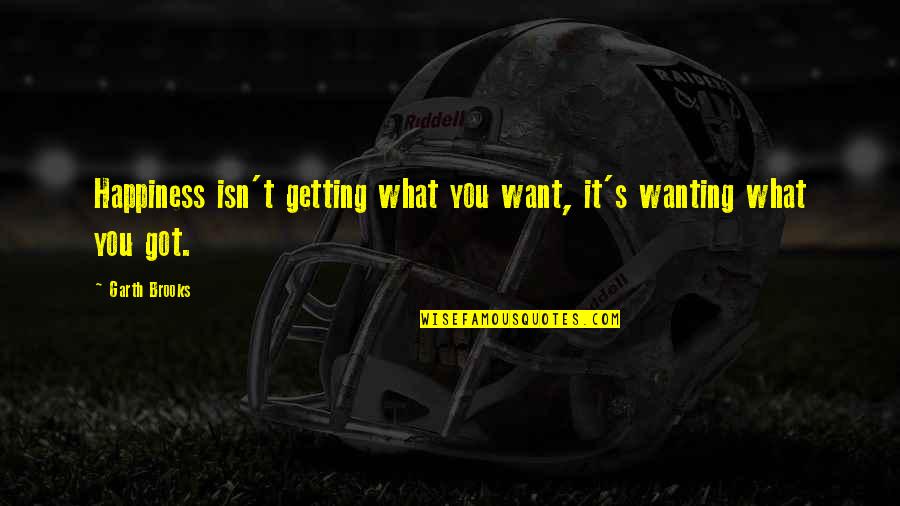 Asadorian Inc Quotes By Garth Brooks: Happiness isn't getting what you want, it's wanting