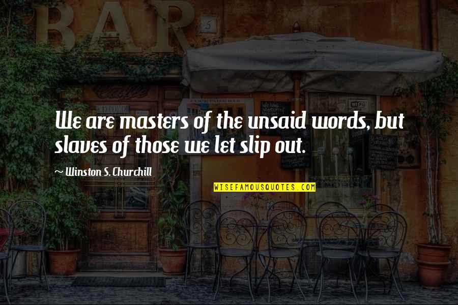Asadorian Judge Quotes By Winston S. Churchill: We are masters of the unsaid words, but