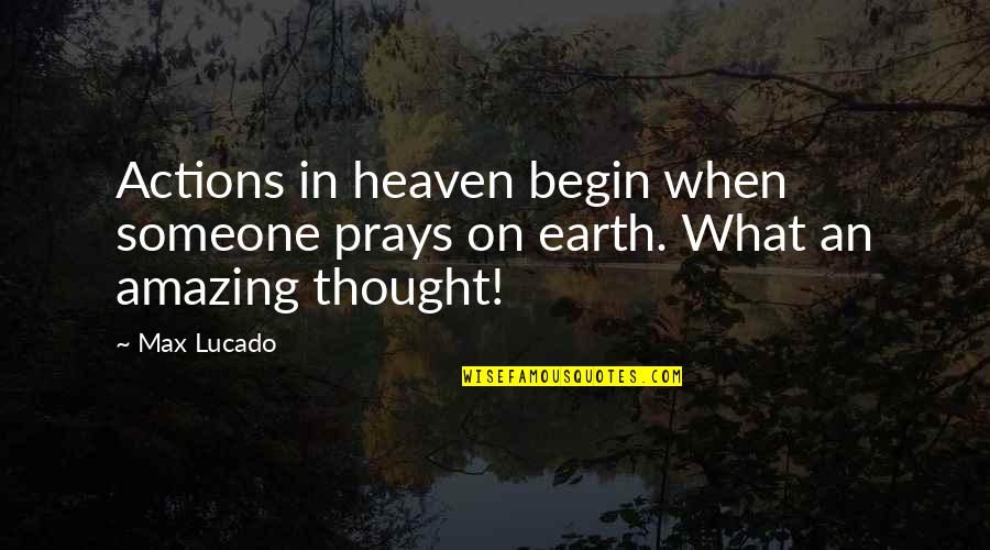 Asaduddin Owaisi Quotes By Max Lucado: Actions in heaven begin when someone prays on