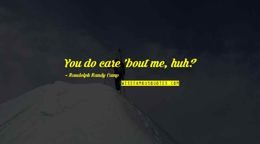 Asaduddin Owaisi Quotes By Randolph Randy Camp: You do care 'bout me, huh? Asaduddin Owaisi Quotes By Randolph Randy Camp: You do care 'bout me, huh?