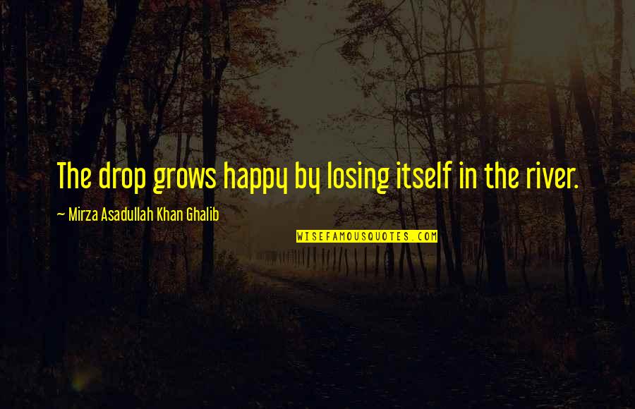 Asadullah Quotes By Mirza Asadullah Khan Ghalib: The drop grows happy by losing itself in