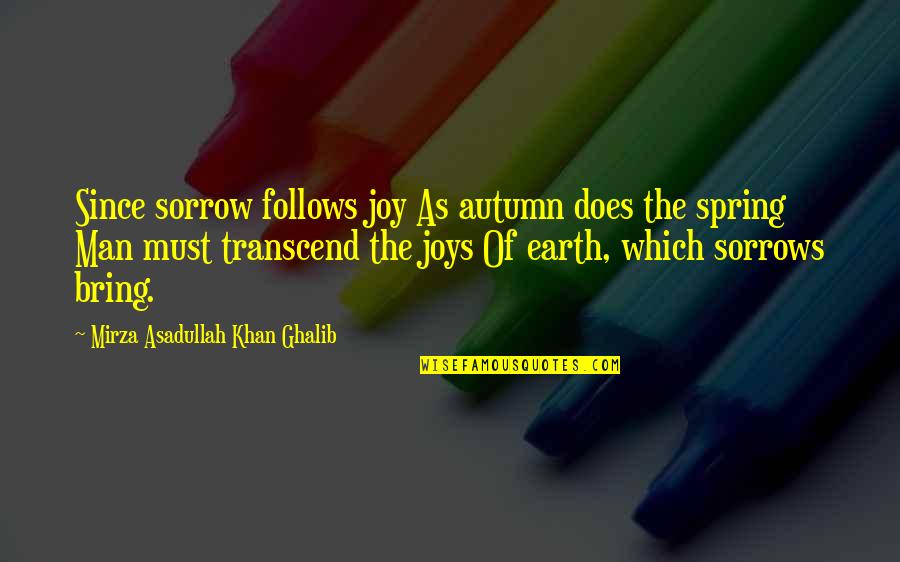 Asadullah Quotes By Mirza Asadullah Khan Ghalib: Since sorrow follows joy As autumn does the