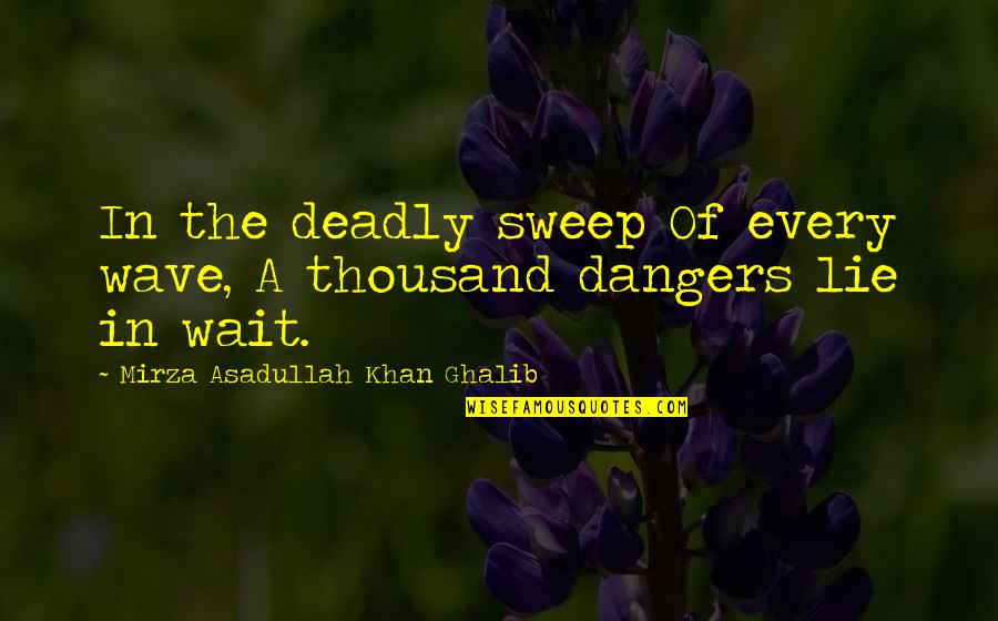 Asadullah Quotes By Mirza Asadullah Khan Ghalib: In the deadly sweep Of every wave, A