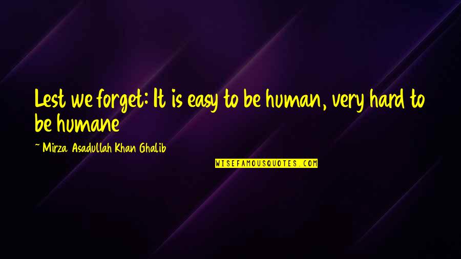 Asadullah Quotes By Mirza Asadullah Khan Ghalib: Lest we forget: It is easy to be