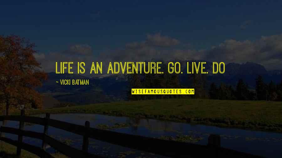 Asadurian Moorpark Quotes By Vicki Batman: Life is an adventure. Go. Live. Do