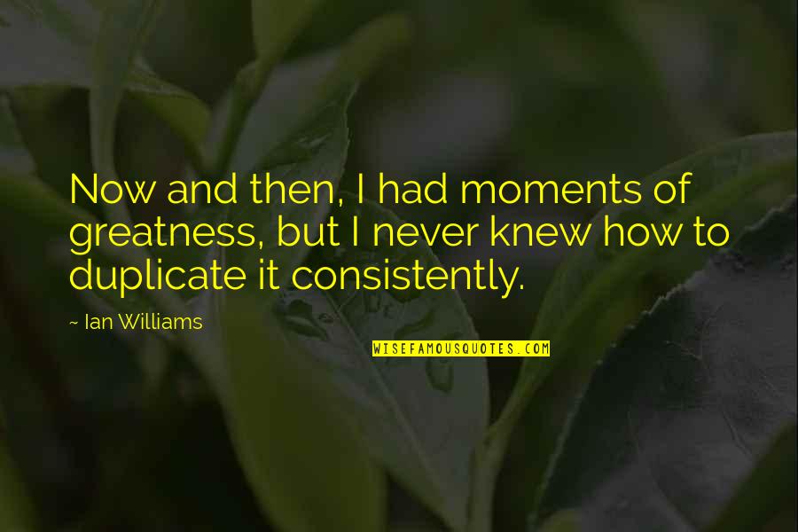 Asafetida Quotes By Ian Williams: Now and then, I had moments of greatness,