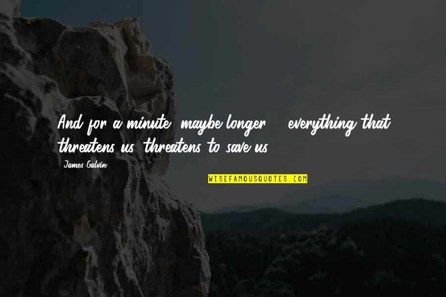 Asafetida Seeds Quotes By James Galvin: And for a minute, maybe longer ... everything Asafetida Seeds Quotes By James Galvin: And for a minute, maybe longer ... everything