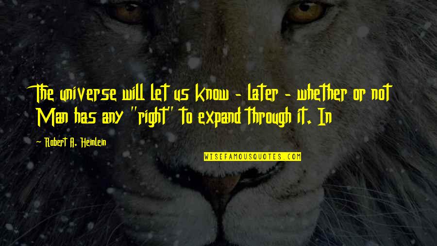 Asafetida Seeds Quotes By Robert A. Heinlein: The universe will let us know - later Asafetida Seeds Quotes By Robert A. Heinlein: The universe will let us know - later