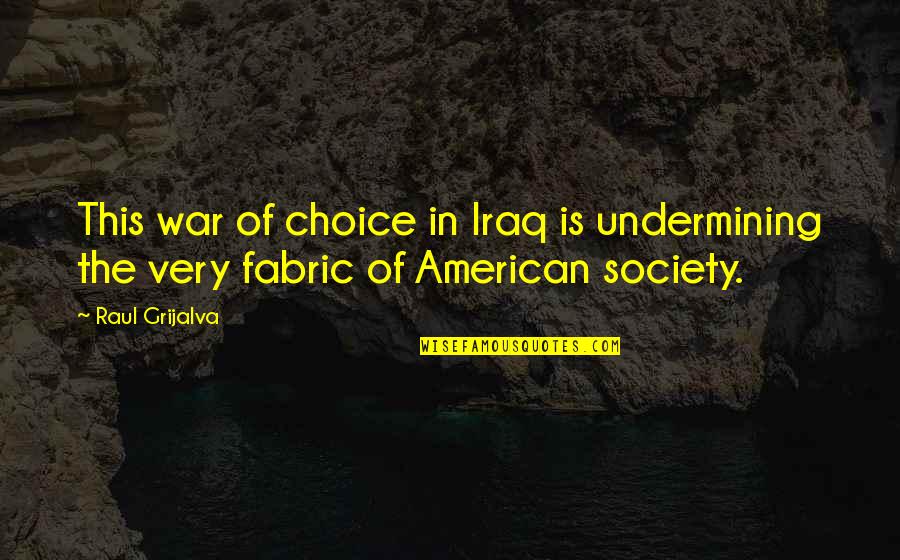 Asafoetida Quotes By Raul Grijalva: This war of choice in Iraq is undermining