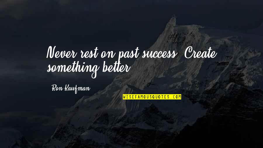 Asafucus Quotes By Ron Kaufman: Never rest on past success. Create something better.
