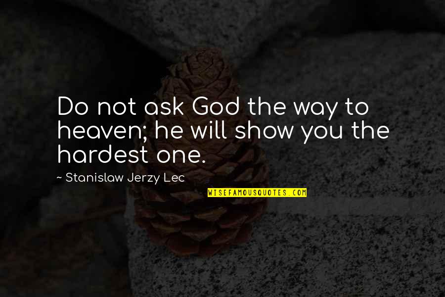 Asahikawa Japan Quotes By Stanislaw Jerzy Lec: Do not ask God the way to heaven;