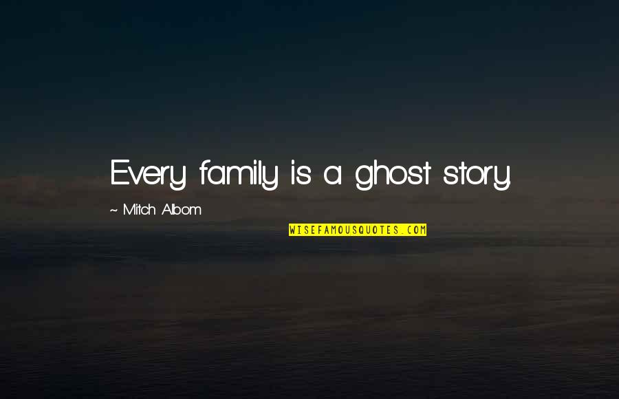 Asahiyama Dobutsuen Quotes By Mitch Albom: Every family is a ghost story.