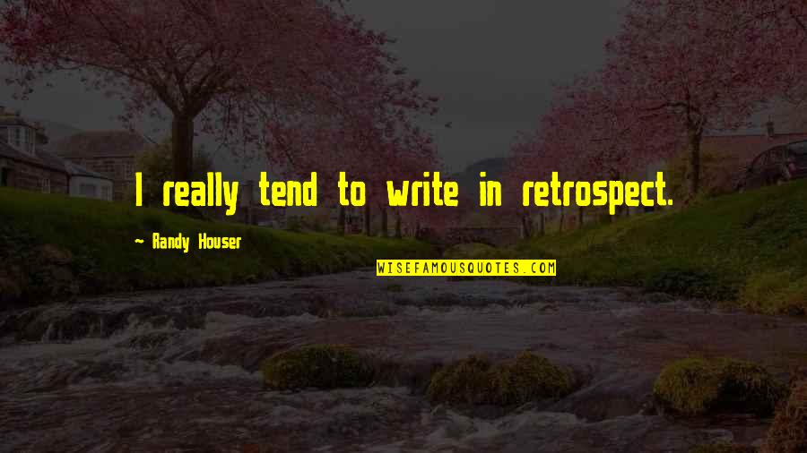 Asai Quotes By Randy Houser: I really tend to write in retrospect.