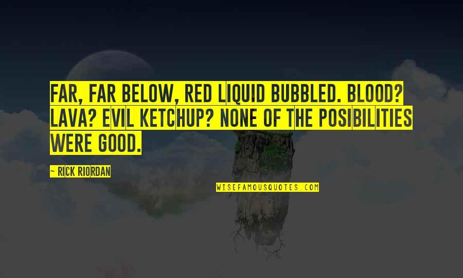 Asai Quotes By Rick Riordan: Far, far below, red liquid bubbled. Blood? Lava?