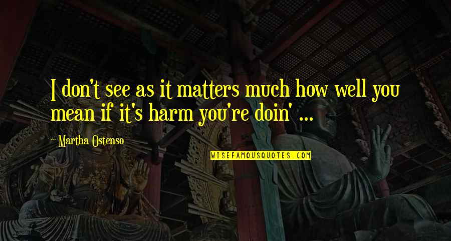 Asajiro Quotes By Martha Ostenso: I don't see as it matters much how