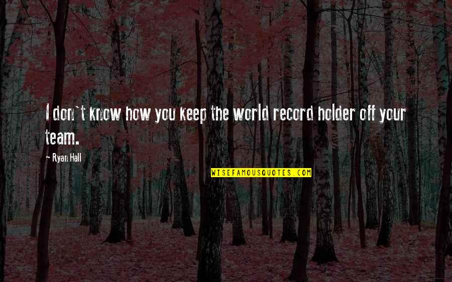 Asajiro Quotes By Ryan Hall: I don't know how you keep the world