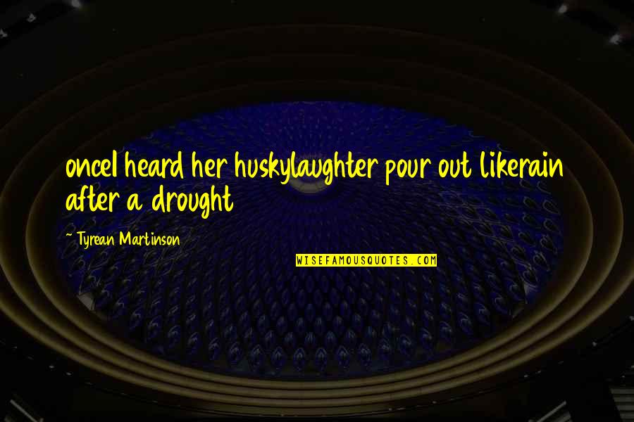 Asaka Japanese Quotes By Tyrean Martinson: onceI heard her huskylaughter pour out likerain after