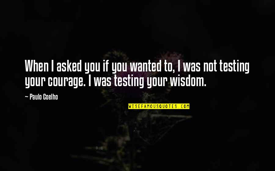 Asaki Fueguchi Quotes By Paulo Coelho: When I asked you if you wanted to, Asaki Fueguchi Quotes By Paulo Coelho: When I asked you if you wanted to,