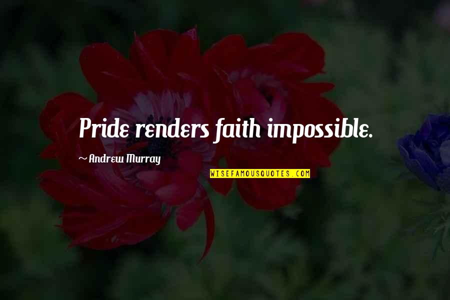 Asaki Takayuki Quotes By Andrew Murray: Pride renders faith impossible. Asaki Takayuki Quotes By Andrew Murray: Pride renders faith impossible.