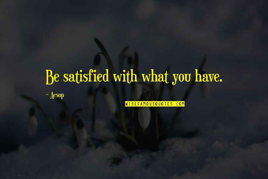 Asako Nagashima Quotes By Aesop: Be satisfied with what you have. Asako Nagashima Quotes By Aesop: Be satisfied with what you have.