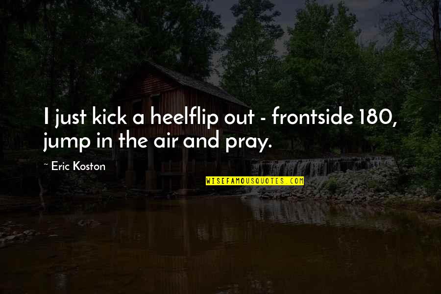 Asako Nagashima Quotes By Eric Koston: I just kick a heelflip out - frontside