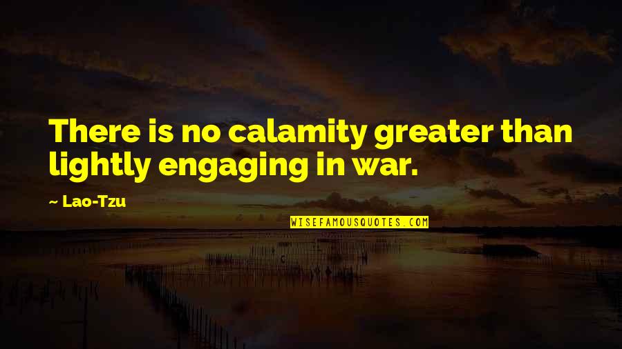 Asako Nagashima Quotes By Lao-Tzu: There is no calamity greater than lightly engaging