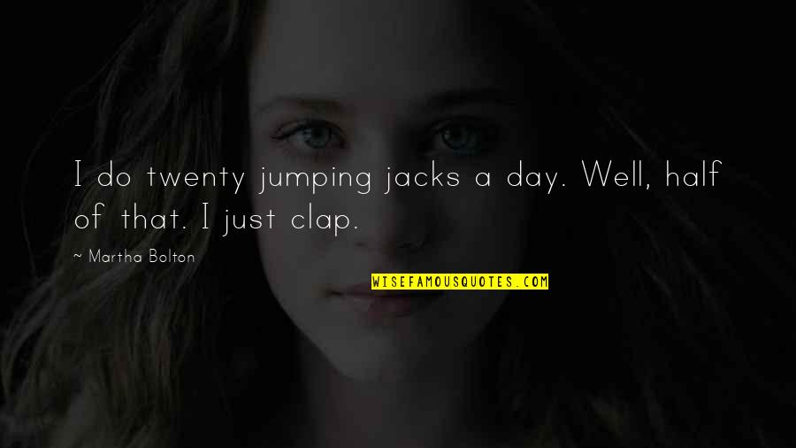 Asakusa Quotes By Martha Bolton: I do twenty jumping jacks a day. Well,