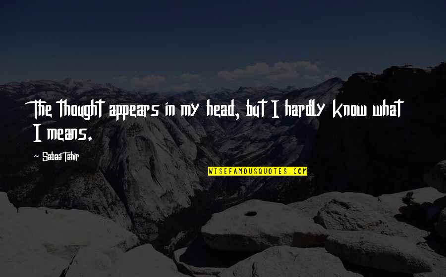 Asal Aso Quotes By Sabaa Tahir: The thought appears in my head, but I
