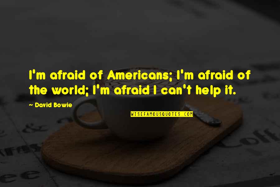 Asalaam Alaikum Quotes By David Bowie: I'm afraid of Americans; I'm afraid of the