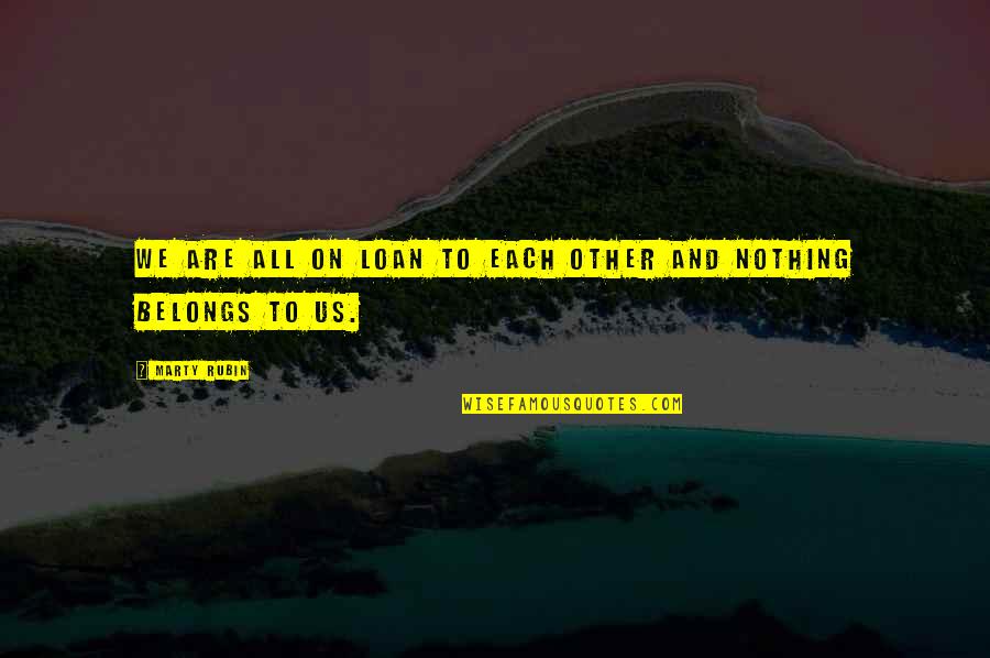 Asalet Shepherd Quotes By Marty Rubin: We are all on loan to each other